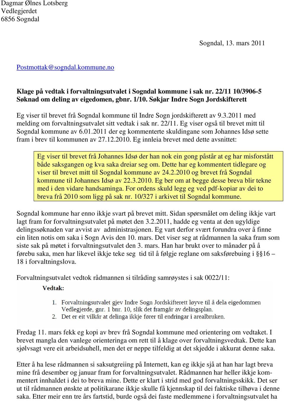 22/11. Eg viser også til brevet mitt til Sogndal kommune av 6.01.2011 der eg kommenterte skuldingane som Johannes Idsø sette fram i brev til kommunen av 27.12.2010.