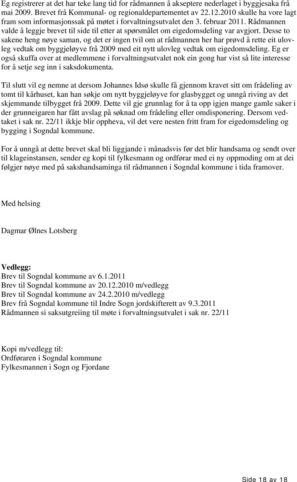 Desse to sakene heng nøye saman, og det er ingen tvil om at rådmannen her har prøvd å rette eit ulovleg vedtak om byggjeløyve frå 2009 med eit nytt ulovleg vedtak om eigedomsdeling.