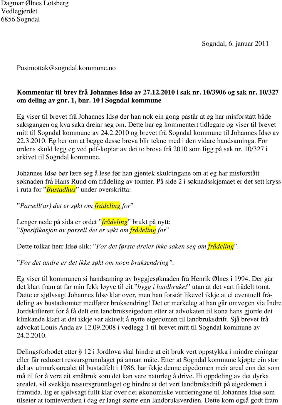 Dette har eg kommentert tidlegare og viser til brevet mitt til Sogndal kommune av 24.2.2010 og brevet frå Sogndal kommune til Johannes Idsø av 22.3.2010. Eg ber om at begge desse breva blir tekne med i den vidare handsaminga.