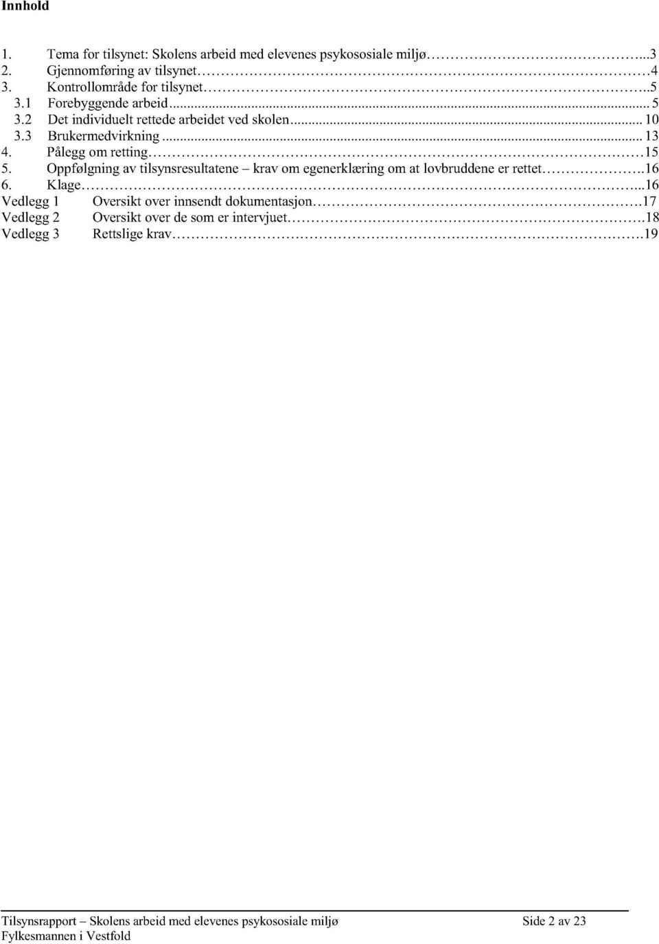 Påleggom retting 15 5. Oppfølgningav tilsynsresultatene krav om egenerklæringom at lovbruddeneer rettet.16 6. Klage.