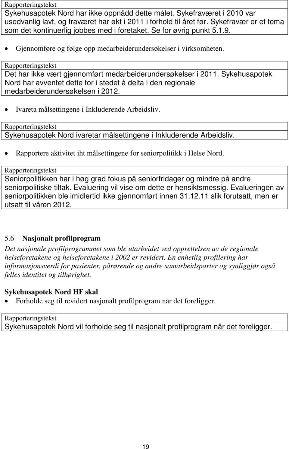 Det har ikke vært gjennomført medarbeiderundersøkelser i 2011. Sykehusapotek Nord har avventet dette for i stedet å delta i den regionale medarbeiderundersøkelsen i 2012.