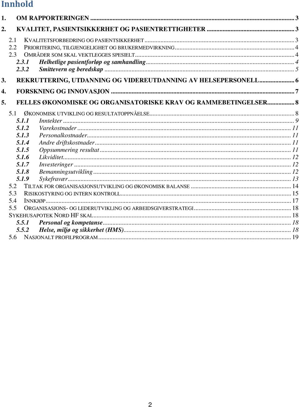 FORSKNING OG INNOVASJON... 7 5. FELLES ØKONOMISKE OG ORGANISATORISKE KRAV OG RAMMEBETINGELSER... 8 5.1 ØKONOMISK UTVIKLING OG RESULTATOPPNÅELSE... 8 5.1.1 Inntekter... 9 5.1.2 Varekostnader... 11 5.1.3 Personalkostnader.