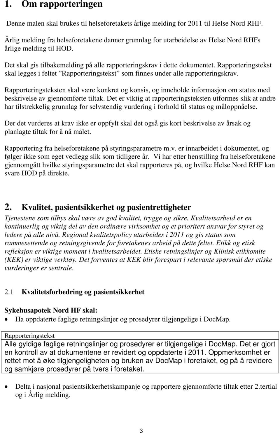 skal legges i feltet som finnes under alle rapporteringskrav. en skal være konkret og konsis, og inneholde informasjon om status med beskrivelse av gjennomførte tiltak.