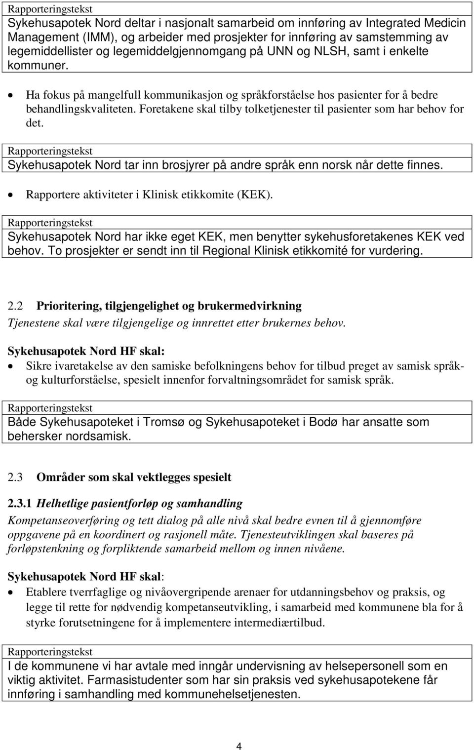 Foretakene skal tilby tolketjenester til pasienter som har behov for det. Sykehusapotek Nord tar inn brosjyrer på andre språk enn norsk når dette finnes.