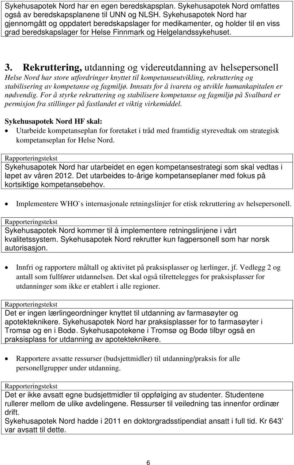 Rekruttering, utdanning og videreutdanning av helsepersonell Helse Nord har store utfordringer knyttet til kompetanseutvikling, rekruttering og stabilisering av kompetanse og fagmiljø.