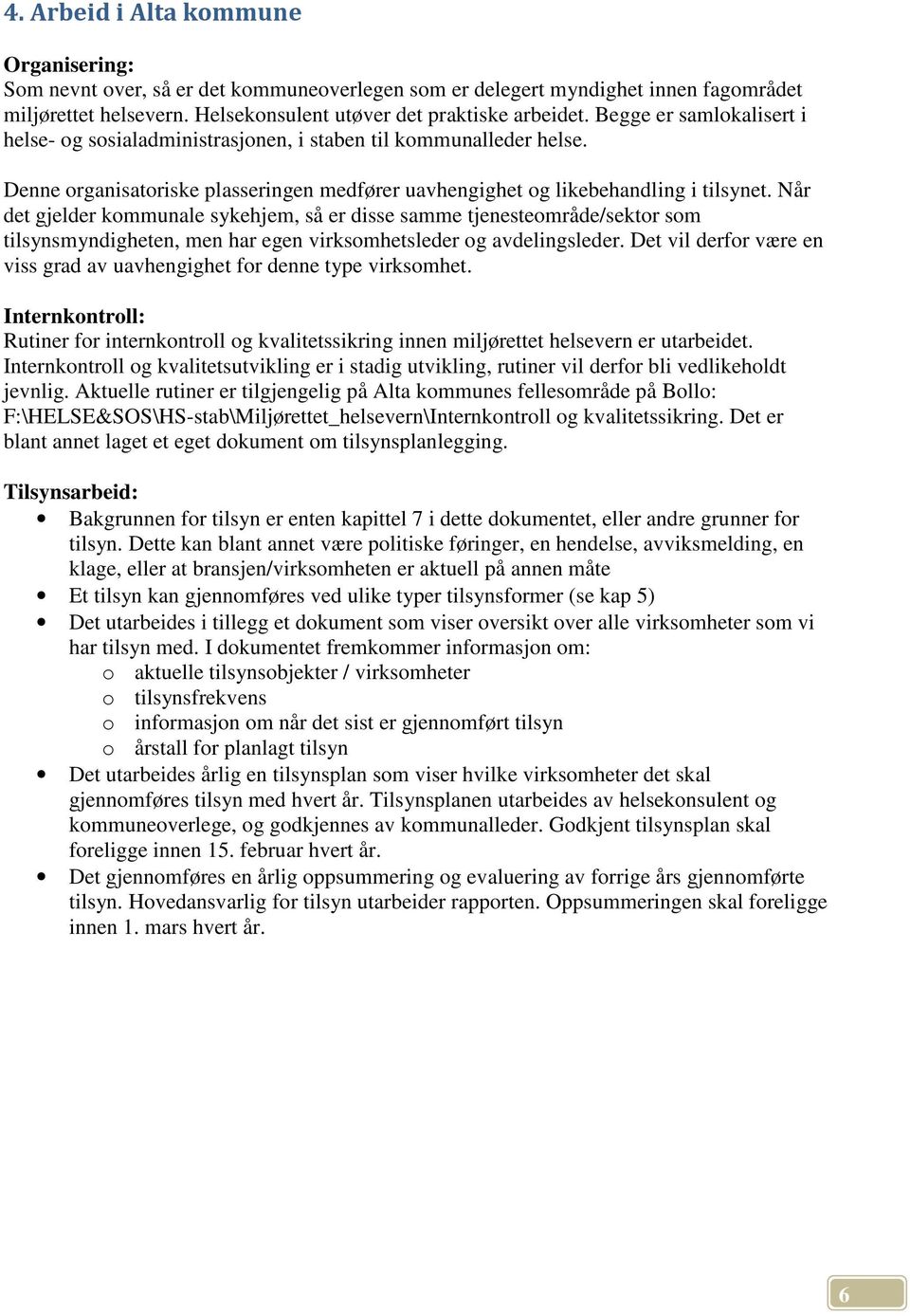 Når det gjelder kommunale sykehjem, så er disse samme tjenesteområde/sektor som tilsynsmyndigheten, men har egen virksomhetsleder og avdelingsleder.