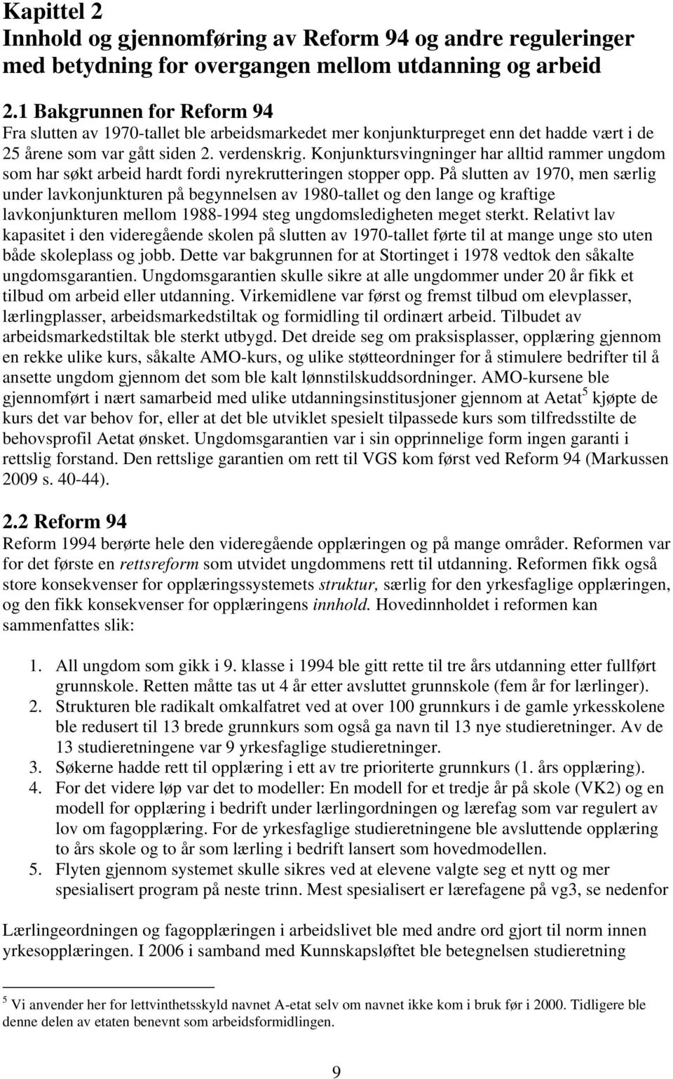 Konjunktursvingninger har alltid rammer ungdom som har søkt arbeid hardt fordi nyrekrutteringen stopper opp.