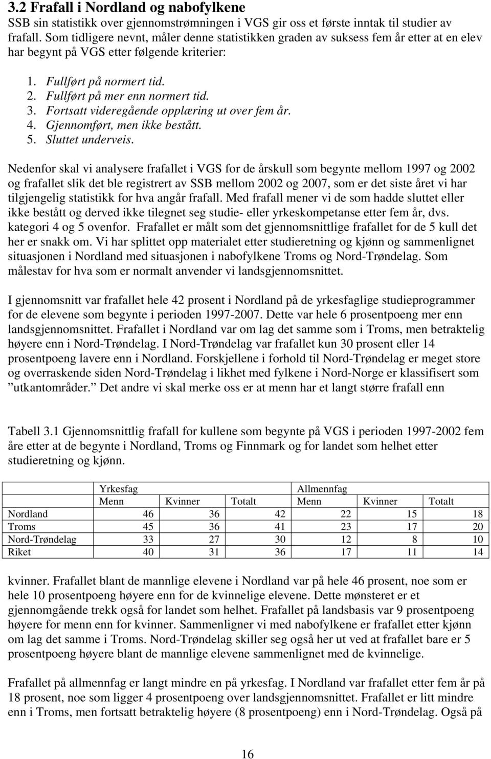 Fortsatt videregående opplæring ut over fem år. 4. Gjennomført, men ikke bestått. 5. Sluttet underveis.