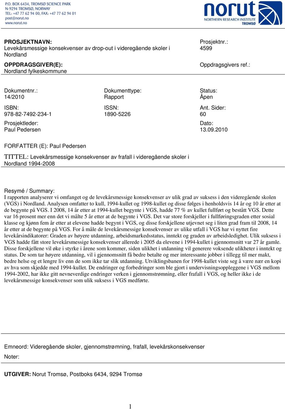 2010 FORFATTER (E): Paul Pedersen TITTEL: Levekårsmessige konsekvenser av frafall i videregående skoler i Nordland 1994-2008 Resymé / Summary: I rapporten analyserer vi omfanget og de levekårsmessige