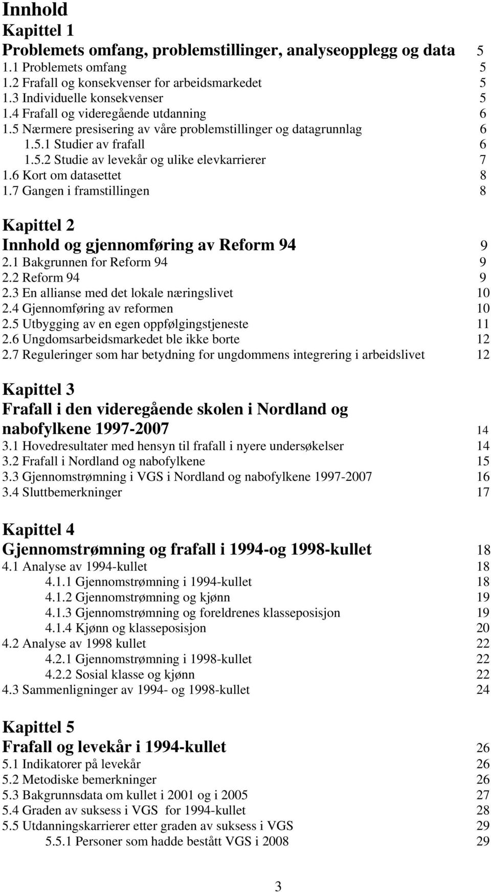 6 Kort om datasettet 8 1.7 Gangen i framstillingen 8 Kapittel 2 Innhold og gjennomføring av Reform 94 9 2.1 Bakgrunnen for Reform 94 9 2.2 Reform 94 9 2.3 En allianse med det lokale næringslivet 10 2.