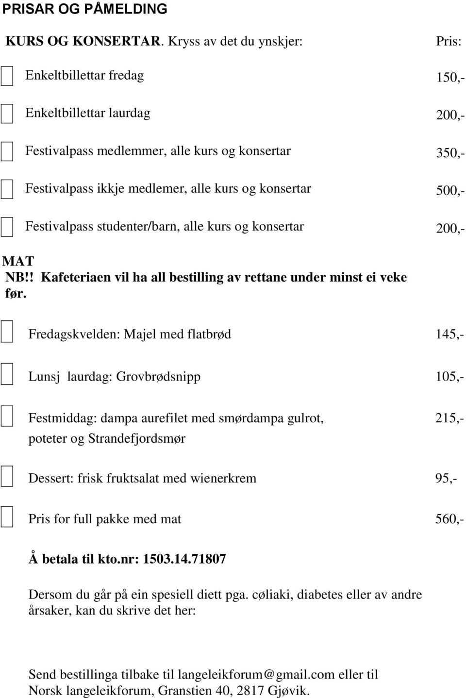 500,- Festivalpass studenter/barn, alle kurs og konsertar 200,- MAT NB!! Kafeteriaen vil ha all bestilling av rettane under minst ei veke før.