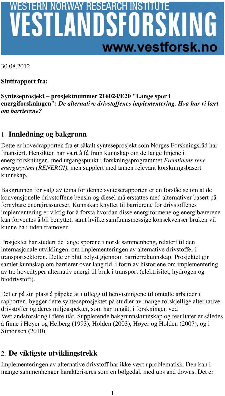 Hensikten har vært å få fram kunnskap om de lange linjene i energiforskningen, med utgangspunkt i forskningsprogrammet Fremtidens rene energisystem (RENERGI), men supplert med annen relevant