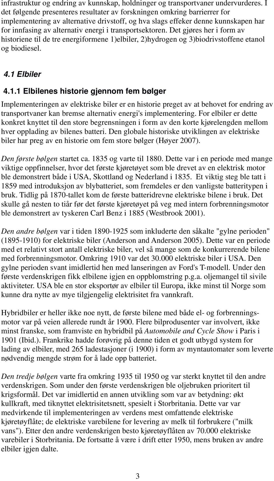 transportsektoren. Det gjøres her i form av historiene til de tre energiformene 1)