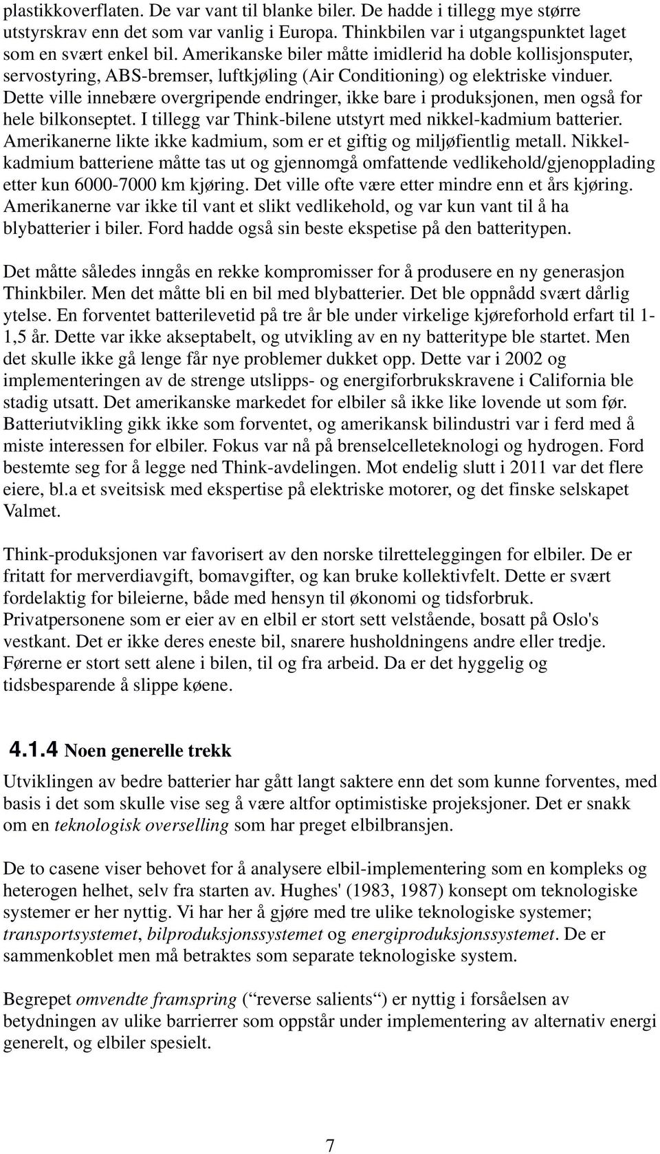 Dette ville innebære overgripende endringer, ikke bare i produksjonen, men også for hele bilkonseptet. I tillegg var Think-bilene utstyrt med nikkel-kadmium batterier.