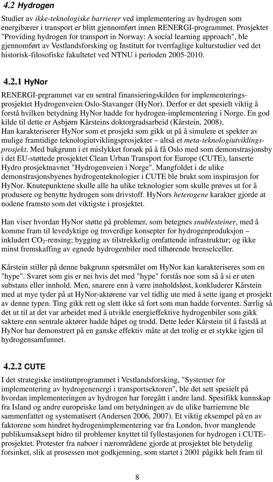 fakultetet ved NTNU i perioden 2005-2010. 4.2.1 HyNor RENERGI-prgrammet var en sentral finansieringskilden for implementeringsprosjektet Hydrogenveien Oslo-Stavanger (HyNor).