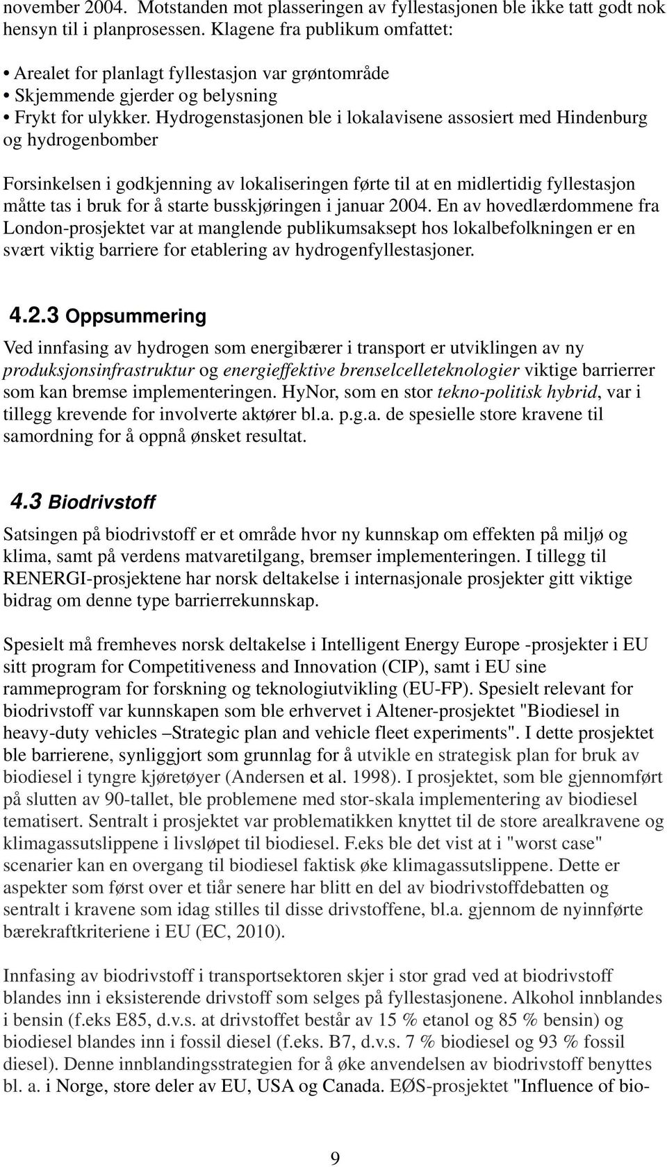 Hydrogenstasjonen ble i lokalavisene assosiert med Hindenburg og hydrogenbomber Forsinkelsen i godkjenning av lokaliseringen førte til at en midlertidig fyllestasjon måtte tas i bruk for å starte