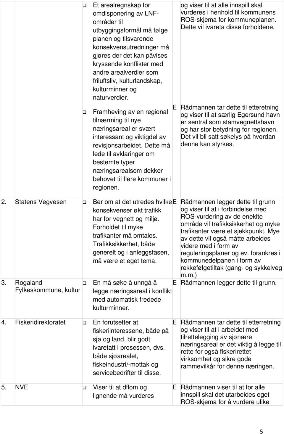 Dette må lede til avklaringer om bestemte typer næringsarealsom dekker behovet til flere kommuner i regionen.