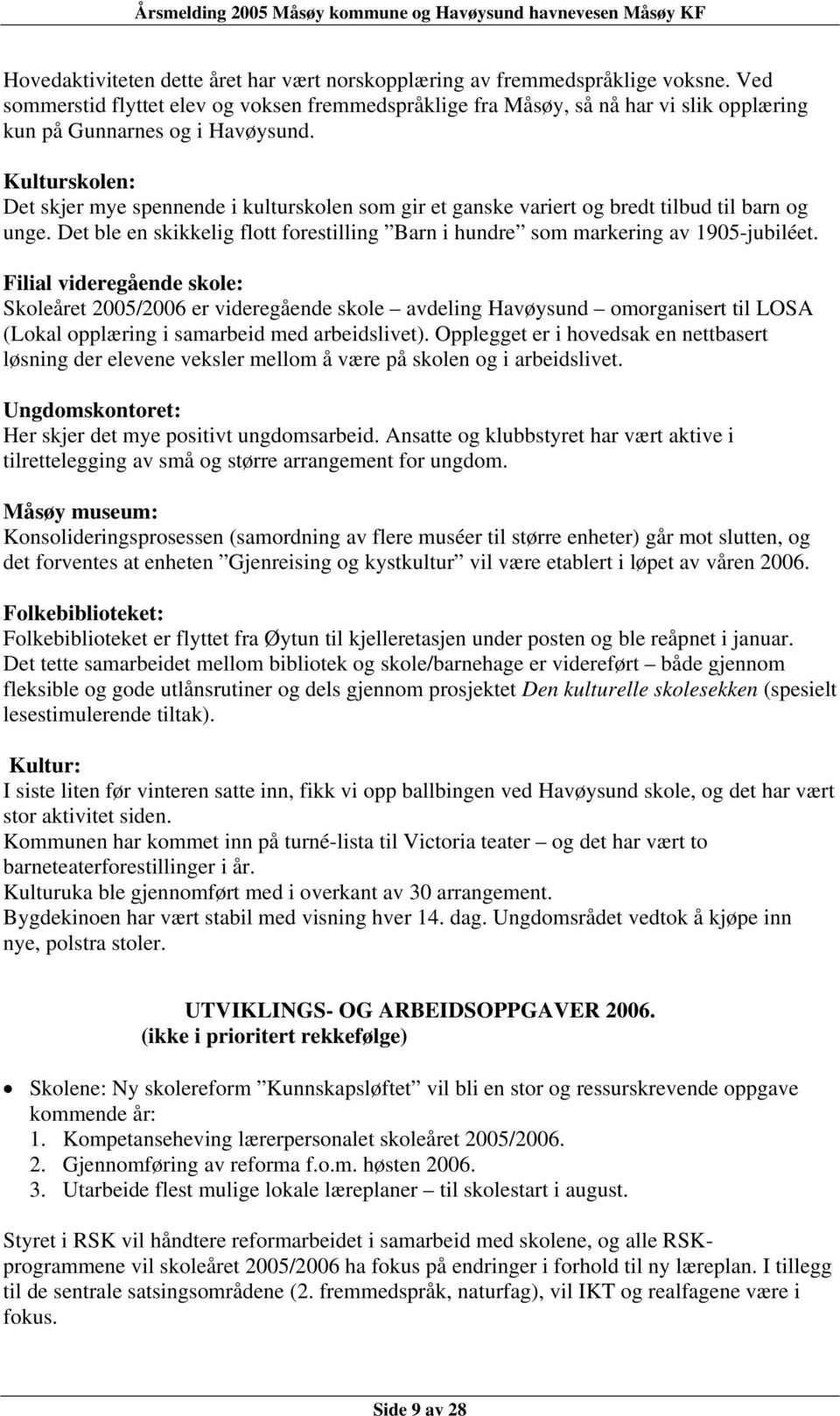 Kulturskolen: Det skjer mye spennende i kulturskolen som gir et ganske variert og bredt tilbud til barn og unge. Det ble en skikkelig flott forestilling Barn i hundre som markering av 1905-jubiléet.