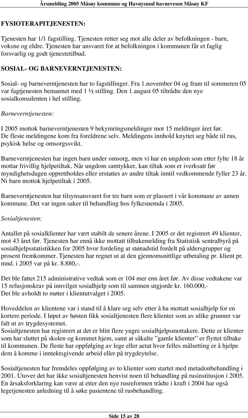 november 04 og fram til sommeren 05 var fagtjenesten bemannet med 1 ½ stilling. Den 1.august 05 tiltrådte den nye sosialkonsulenten i hel stilling.