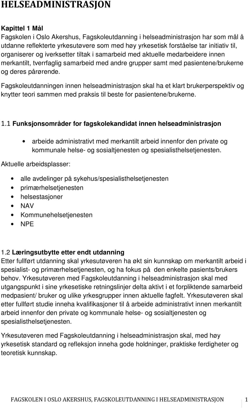 Fagskoleutdanningen innen helseadministrasjon skal ha et klart brukerperspektiv og knytter teori sammen med praksis til beste for pasientene/brukerne. 1.