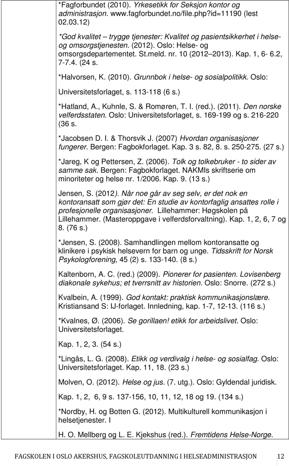 *Halvorsen, K. (2010). Grunnbok i helse- og sosialpolitikk. Oslo: Universitetsforlaget, s. 113-118 (6 s.) *Hatland, A., Kuhnle, S. & Romøren, T. I. (red.). (2011). Den norske velferdsstaten.