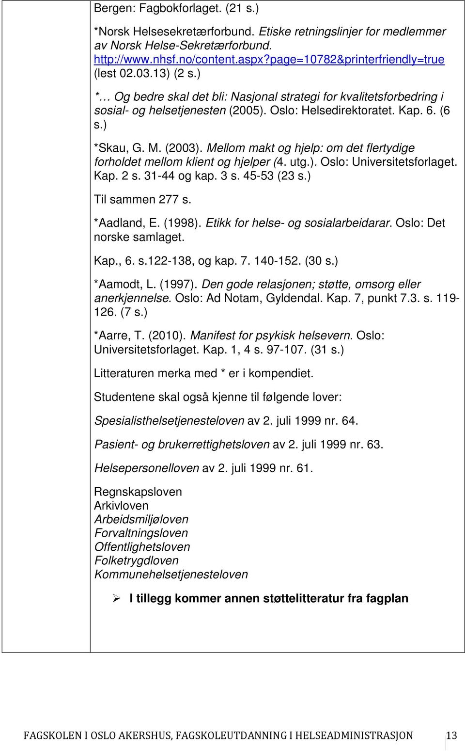 ) *Skau, G. M. (2003). Mellom makt og hjelp: om det flertydige forholdet mellom klient og hjelper (4. utg.). Oslo: Universitetsforlaget. Kap. 2 s. 31-44 og kap. 3 s. 45-53 (23 s.) Til sammen 277 s.