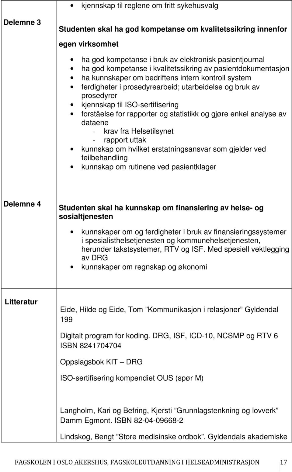 ISO-sertifisering forståelse for rapporter og statistikk og gjøre enkel analyse av dataene - krav fra Helsetilsynet - rapport uttak kunnskap om hvilket erstatningsansvar som gjelder ved