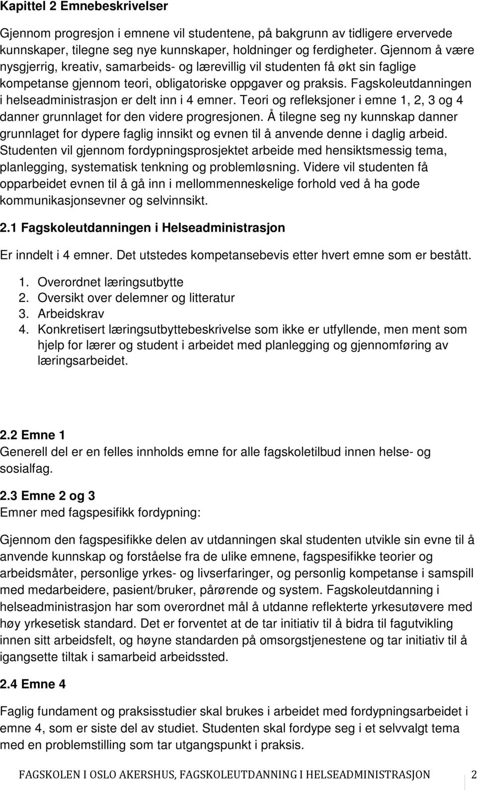 Fagskoleutdanningen i helseadministrasjon er delt inn i 4 emner. Teori og refleksjoner i emne 1, 2, 3 og 4 danner grunnlaget for den videre progresjonen.