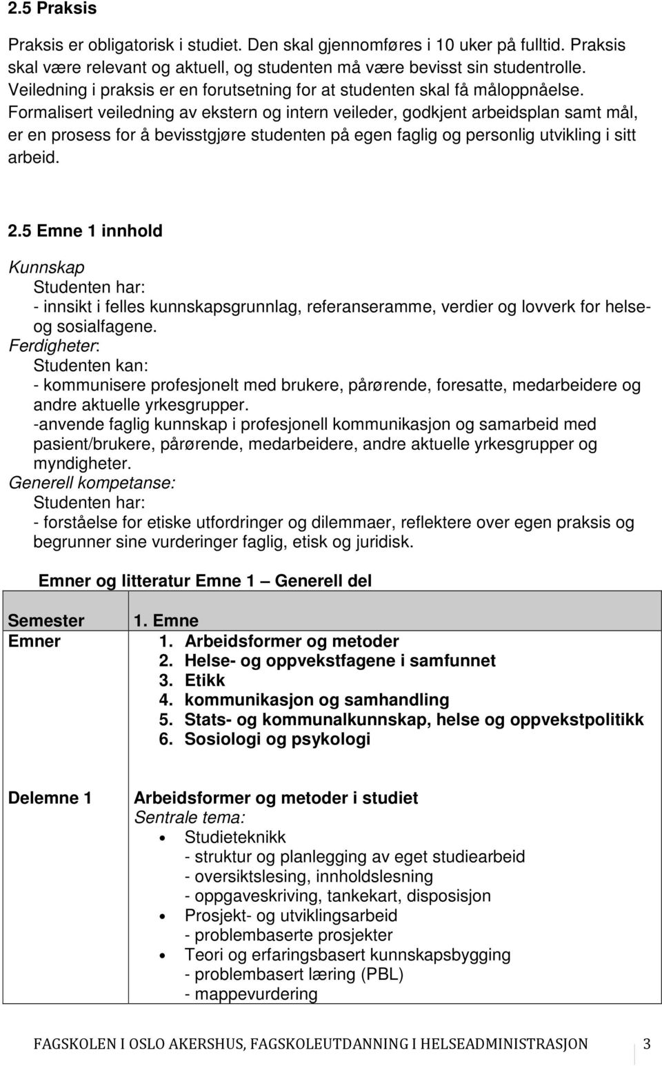 Formalisert veiledning av ekstern og intern veileder, godkjent arbeidsplan samt mål, er en prosess for å bevisstgjøre studenten på egen faglig og personlig utvikling i sitt arbeid. 2.