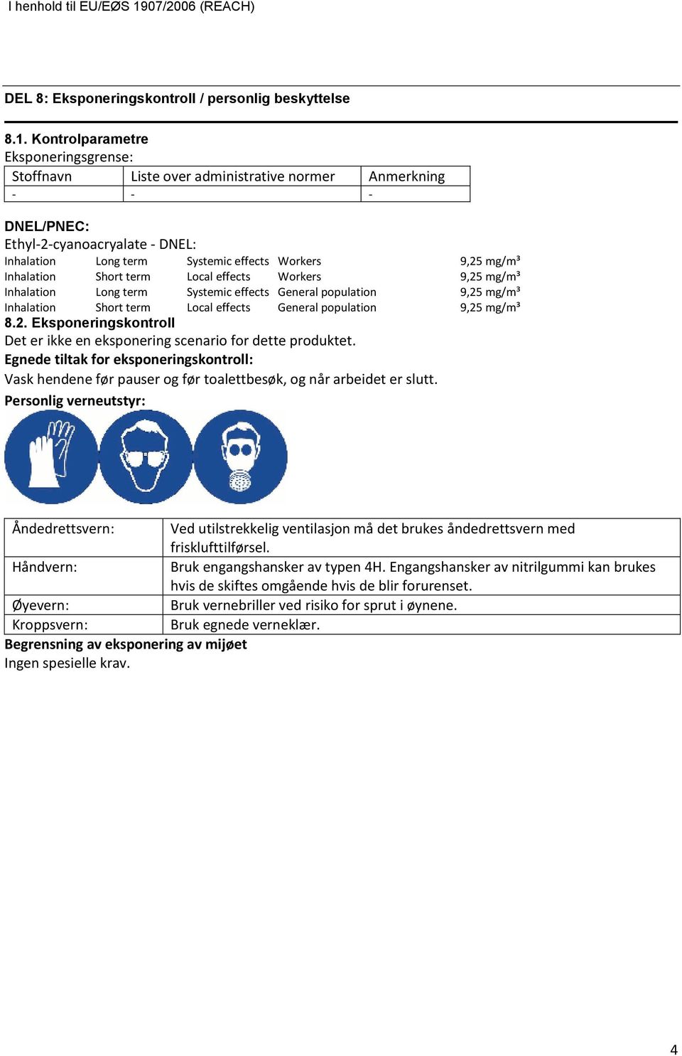 Short term Local effects Workers 9,25 mg/m³ Inhalation Long term Systemic effects General population 9,25 mg/m³ Inhalation Short term Local effects General population 9,25 mg/m³ 8.2. Eksponeringskontroll Det er ikke en eksponering scenario for dette produktet.