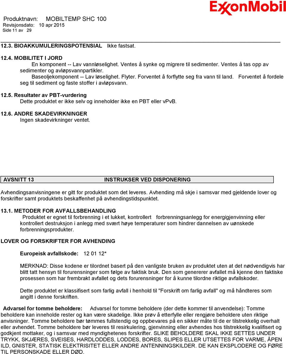 Forventet å fordele seg til sediment og faste stoffer i avløpsvann. 12.5. Resultater av PBT-vurdering Dette produktet er ikke selv og inneholder ikke en PBT eller vpvb. 12.6.