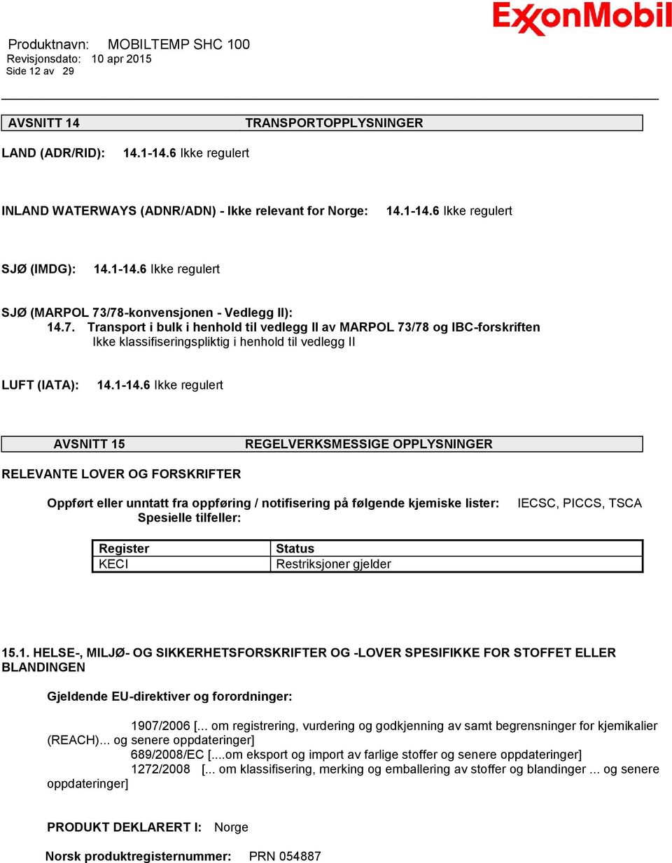 6 Ikke regulert AVSNITT 15 REGELVERKSMESSIGE OPPLYSNINGER RELEVANTE LOVER OG FORSKRIFTER Oppført eller unntatt fra oppføring / notifisering på følgende kjemiske lister: Spesielle tilfeller: IECSC,