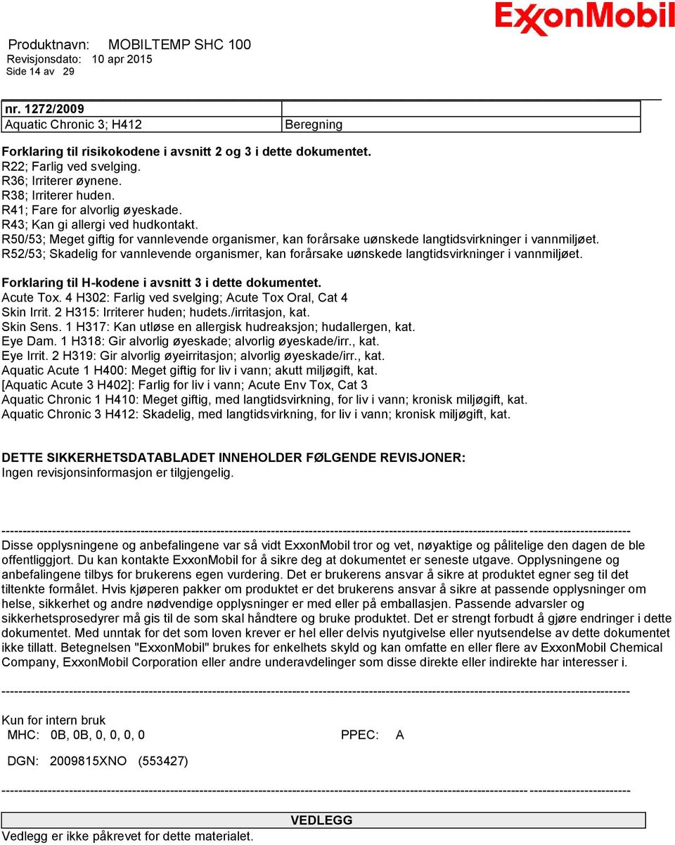 R52/53; Skadelig for vannlevende organismer, kan forårsake uønskede langtidsvirkninger i vannmiljøet. Forklaring til H-kodene i avsnitt 3 i dette dokumentet. Acute Tox.