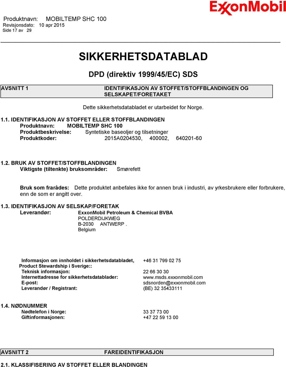 som er angitt over. 1.3. IDENTIFIKASJON AV SELSKAP/FORETAK Leverandør: ExxonMobil Petroleum & Chemical BVBA POLDERDIJKWEG B-2030 ANTWERP.