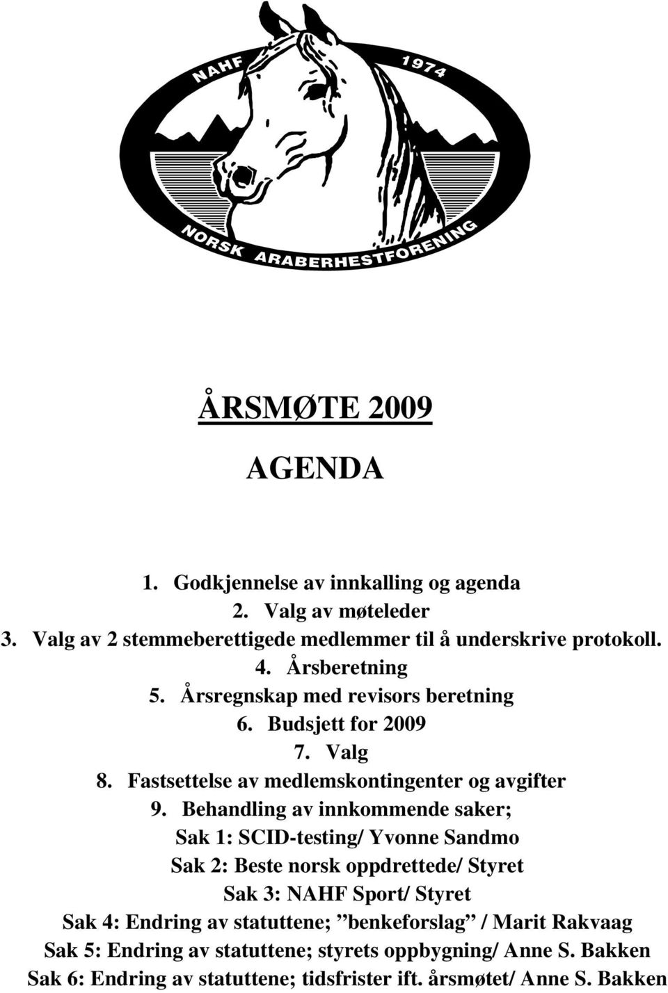 Behandling av innkommende saker; Sak 1: SCID-testing/ Yvonne Sandmo Sak 2: Beste norsk oppdrettede/ Styret Sak 3: NAHF Sport/ Styret Sak 4: Endring av