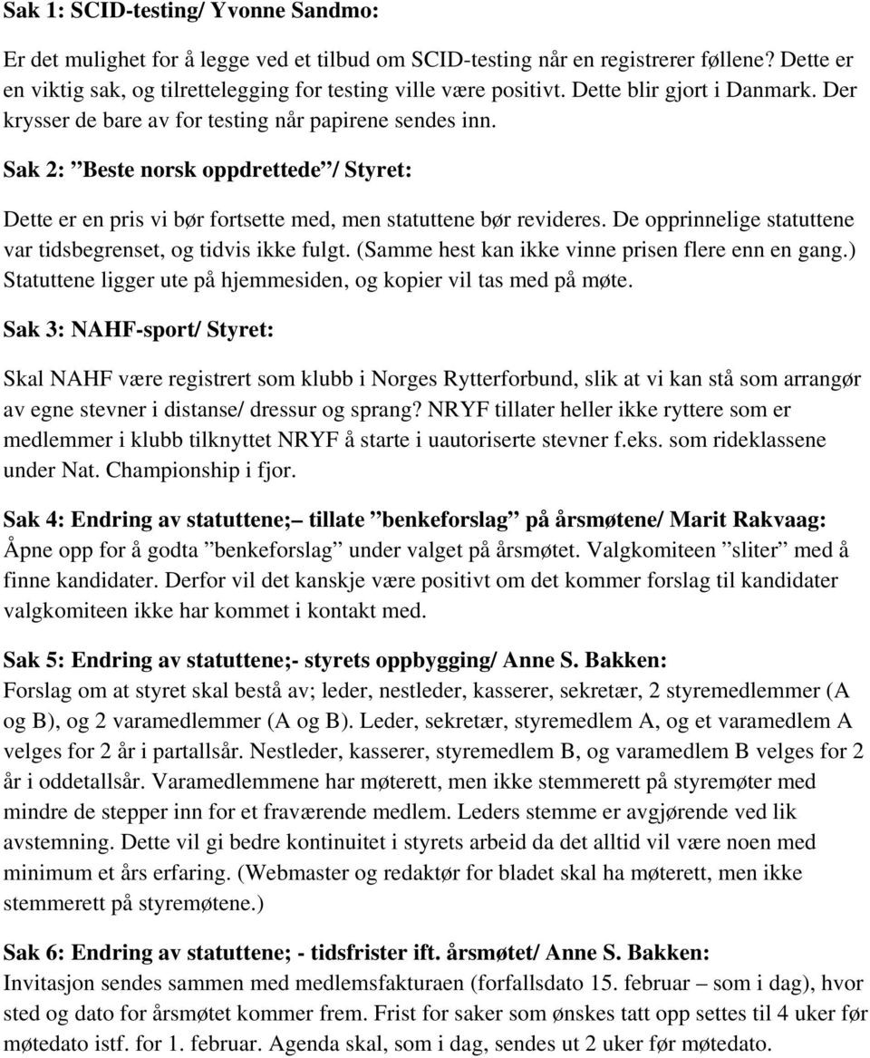 De opprinnelige statuttene var tidsbegrenset, og tidvis ikke fulgt. (Samme hest kan ikke vinne prisen flere enn en gang.) Statuttene ligger ute på hjemmesiden, og kopier vil tas med på møte.