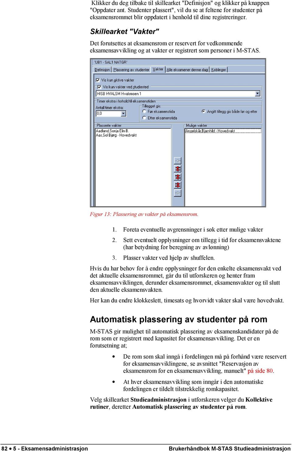 Skillearket "Vakter" Det forutsettes at eksamensrom er reservert for vedkommende eksamensavvikling og at vakter er registrert som personer i M-STAS. Figur 13