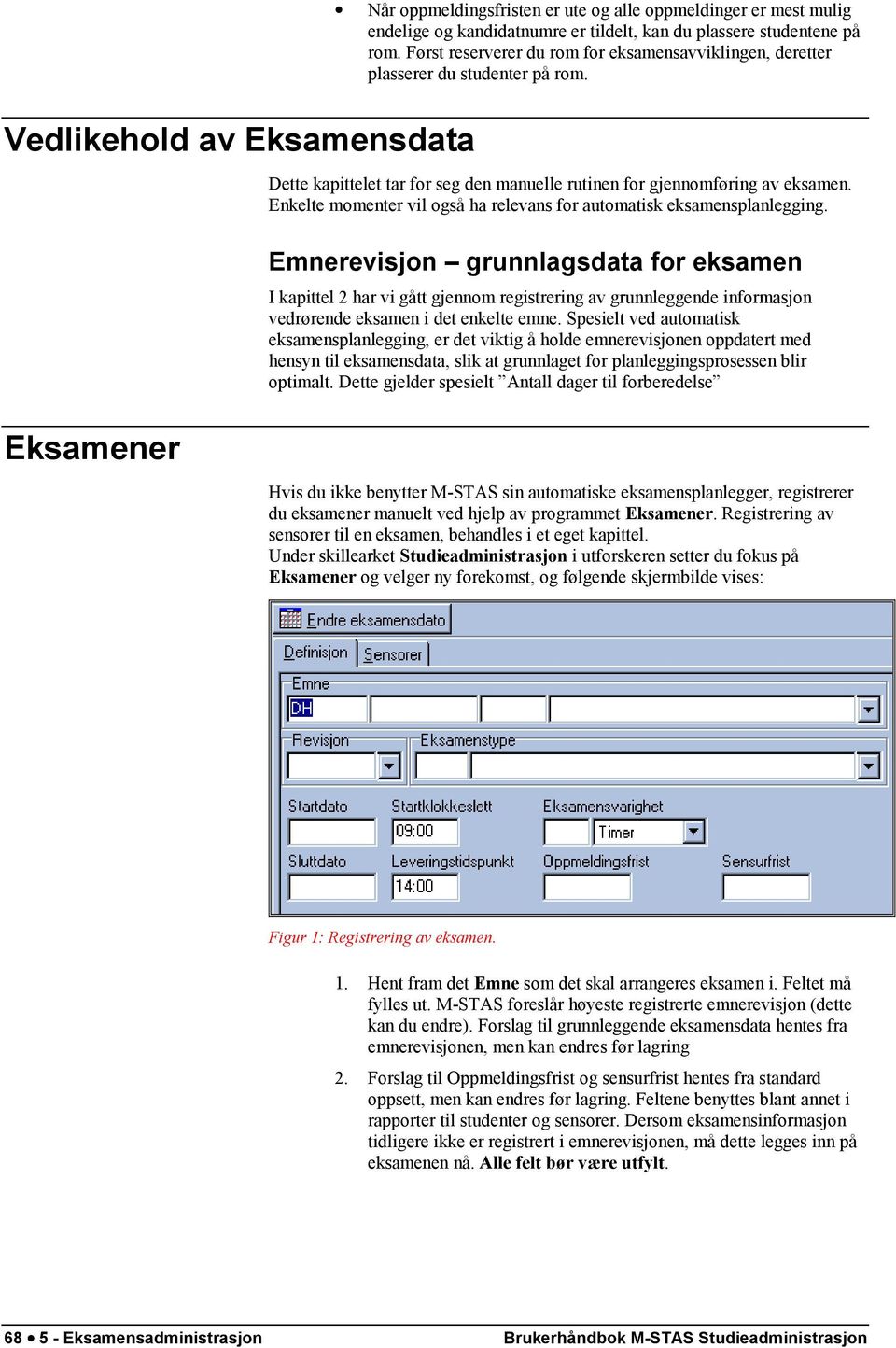 Enkelte momenter vil også ha relevans for automatisk eksamensplanlegging.