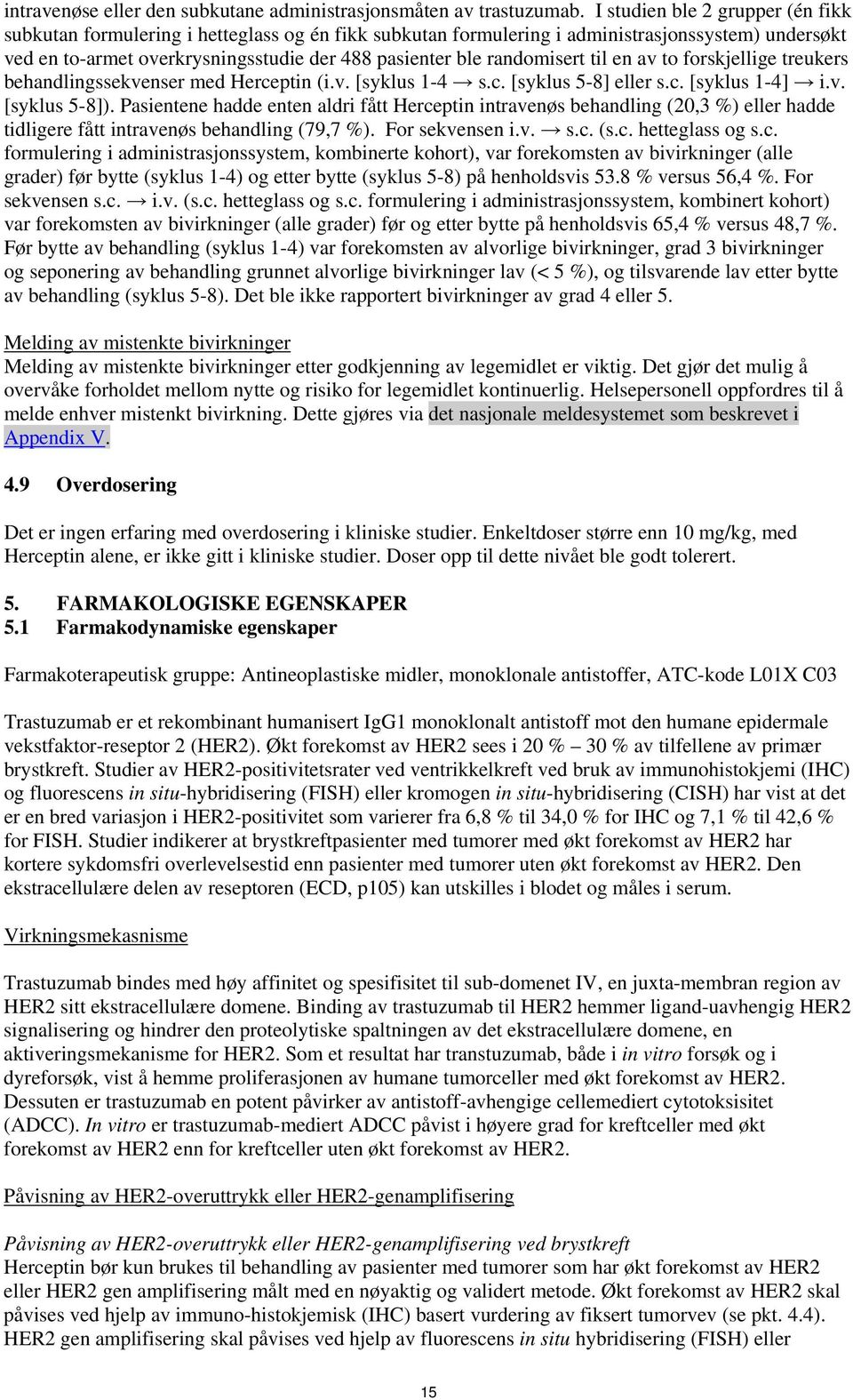 randomisert til en av to forskjellige treukers behandlingssekvenser med Herceptin (i.v. [syklus 1-4 s.c. [syklus 5-8] eller s.c. [syklus 1-4] i.v. [syklus 5-8]).