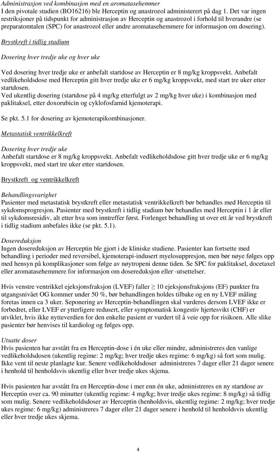 dosering). Brystkreft i tidlig stadium Dosering hver tredje uke og hver uke Ved dosering hver tredje uke er anbefalt startdose av Herceptin er 8 mg/kg kroppsvekt.