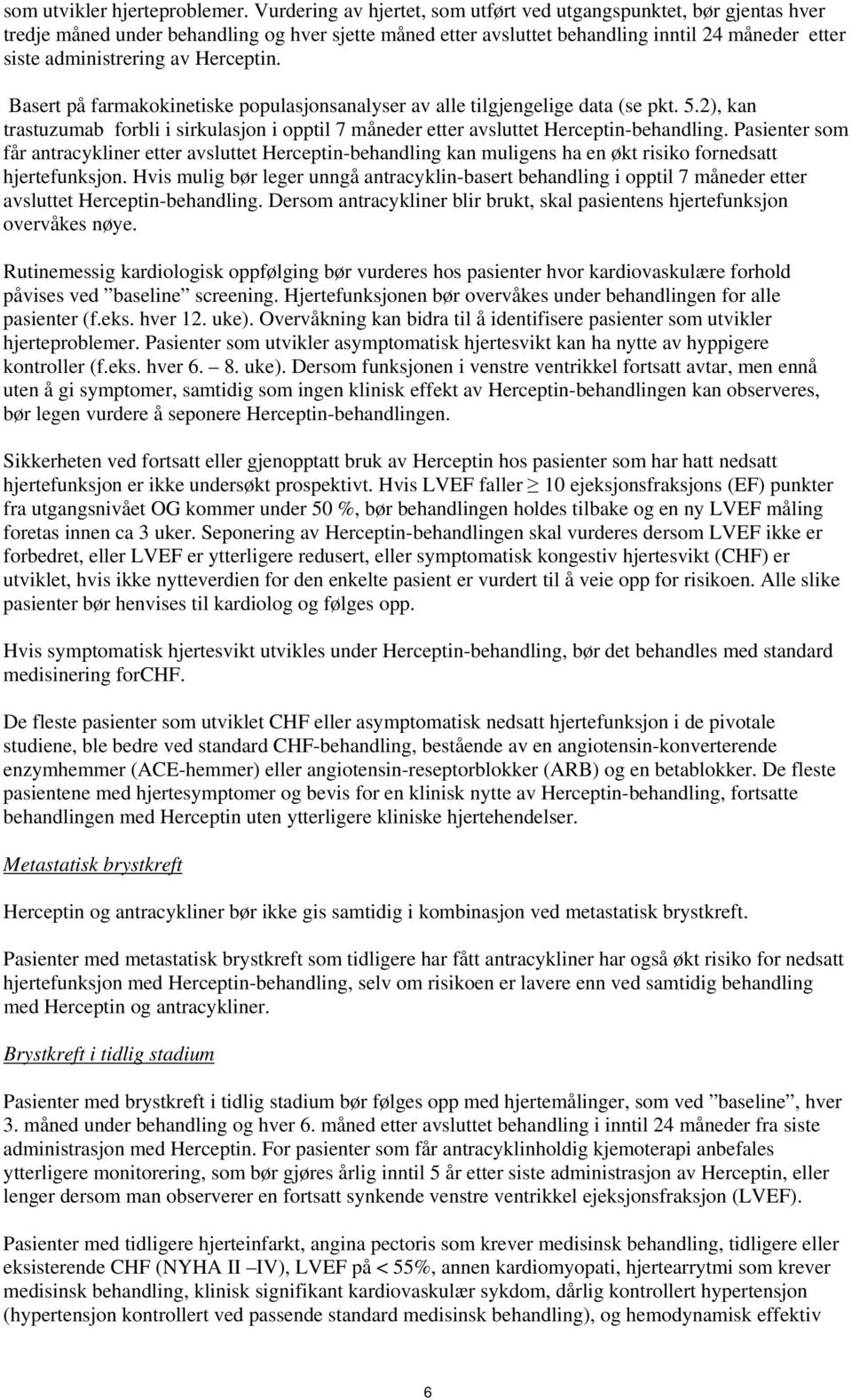 Herceptin. Basert på farmakokinetiske populasjonsanalyser av alle tilgjengelige data (se pkt. 5.2), kan trastuzumab forbli i sirkulasjon i opptil 7 måneder etter avsluttet Herceptin-behandling.