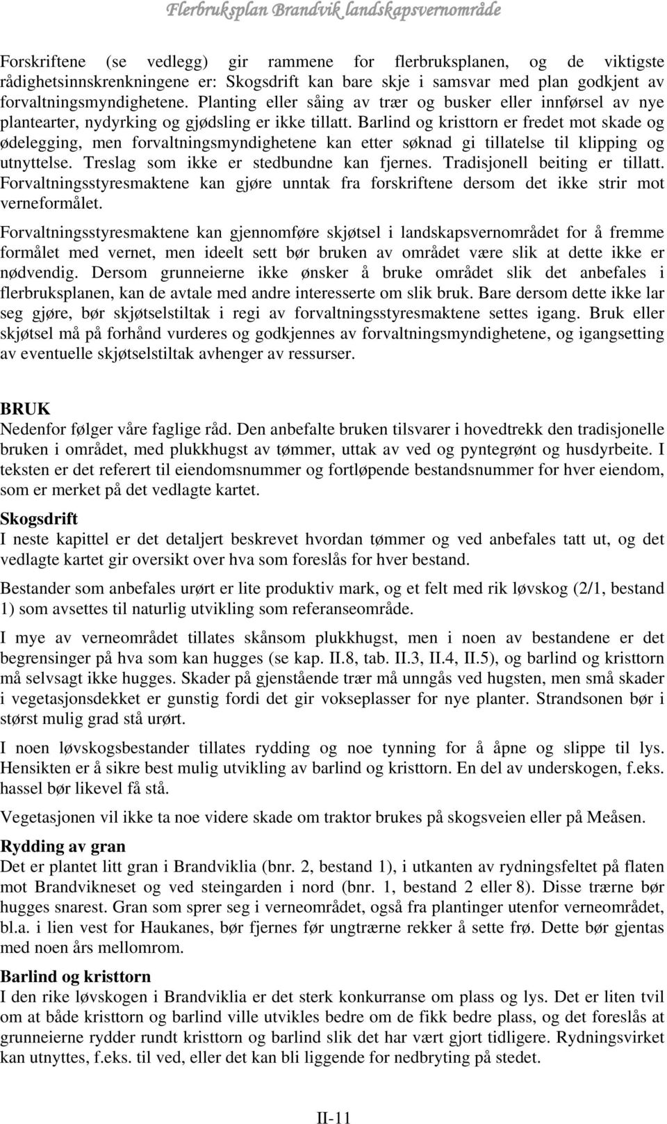 Barlind og kristtorn er fredet mot skade og ødelegging, men forvaltningsmyndighetene kan etter søknad gi tillatelse til klipping og utnyttelse. Treslag som ikke er stedbundne kan fjernes.