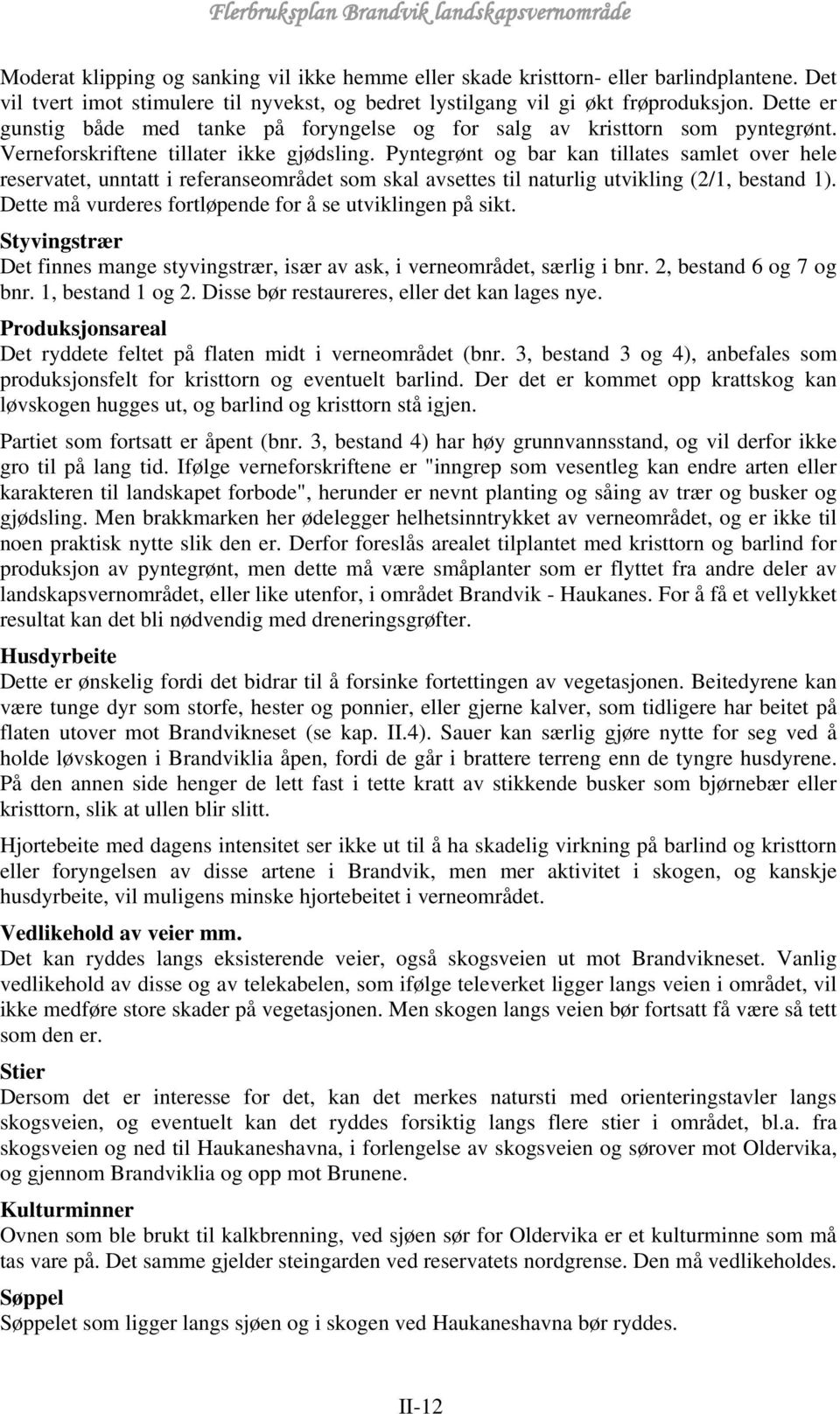 Pyntegrønt og bar kan tillates samlet over hele reservatet, unntatt i referanseområdet som skal avsettes til naturlig utvikling (2/1, bestand 1).