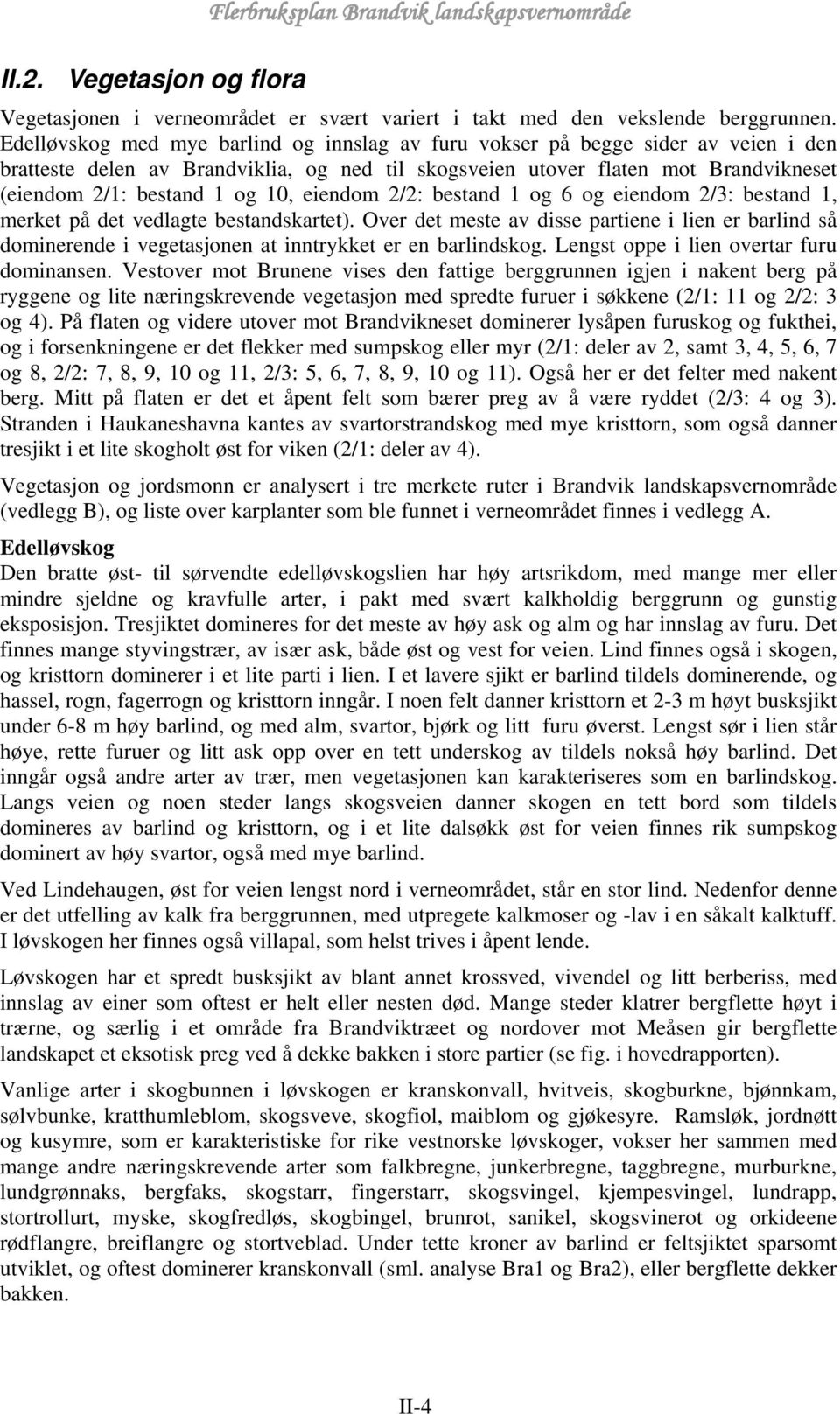 10, eiendom 2/2: bestand 1 og 6 og eiendom 2/3: bestand 1, merket på det vedlagte bestandskartet).