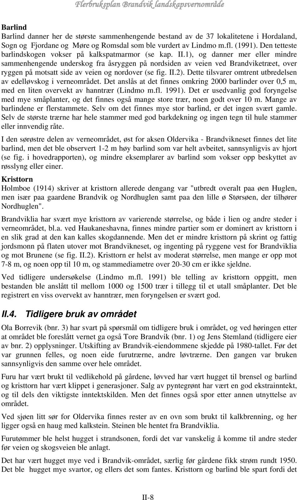 1), og danner mer eller mindre sammenhengende underskog fra åsryggen på nordsiden av veien ved Brandviketræet, over ryggen på motsatt side av veien og nordover (se fig. II.2).