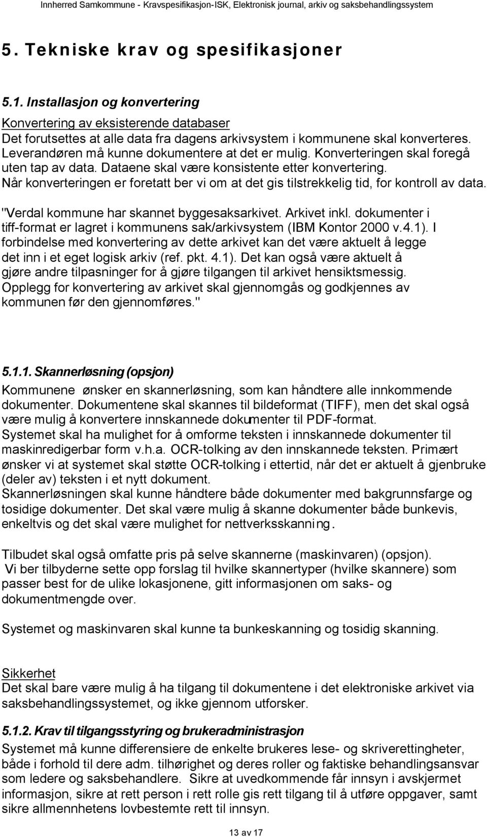 Når knverteringen er fretatt ber vi m at det gis tilstrekkelig tid, fr kntrll av data. "Verdal kmmune har skannet byggesaksarkivet. Arkivet inkl.