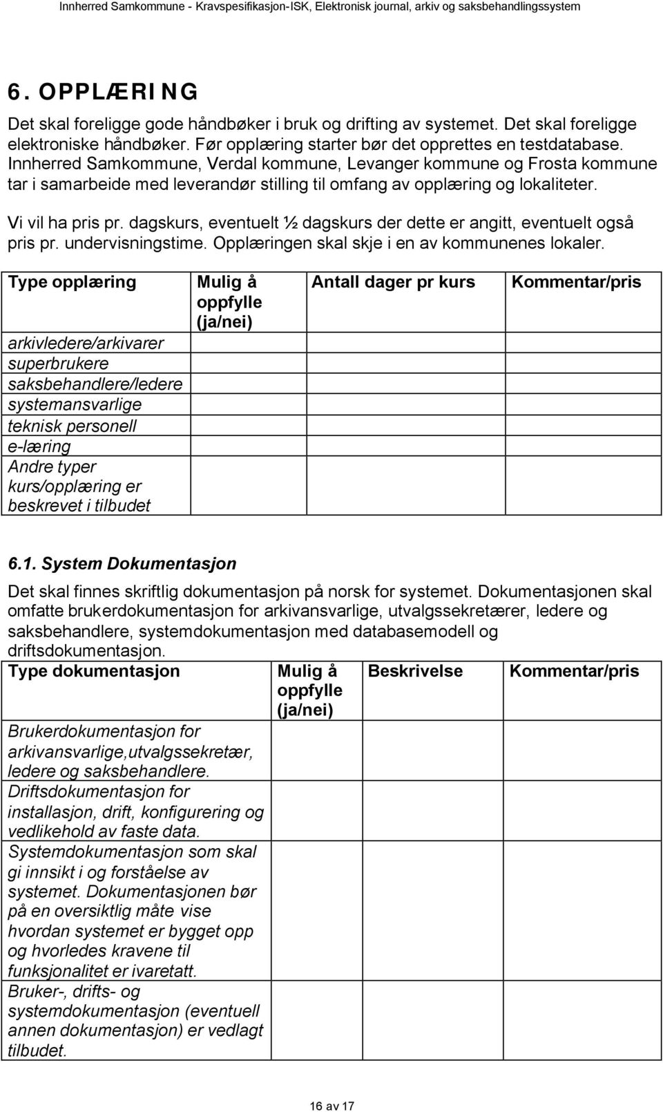 dagskurs, eventuelt ½ dagskurs der dette er angitt, eventuelt gså pris pr. undervisningstime. Opplæringen skal skje i en av kmmunenes lkaler.