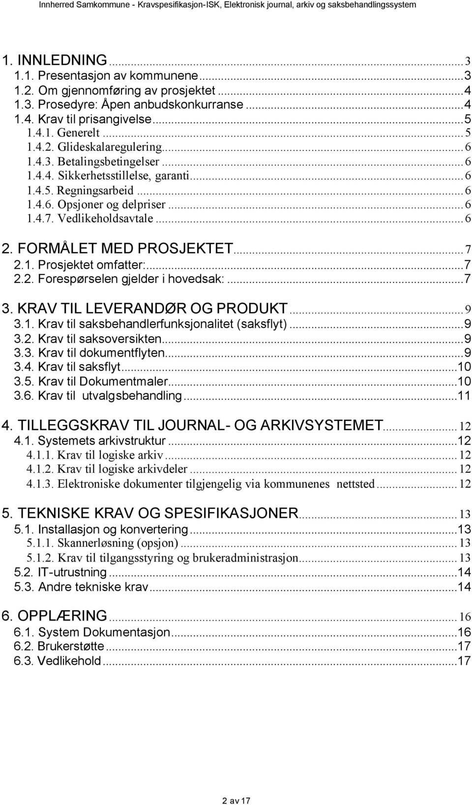 ..7 2.2. Frespørselen gjelder i hvedsak:...7 3. KRAV TIL LEVERANDØR OG PRODUKT...9 3.1. Krav til saksbehandlerfunksjnalitet (saksflyt)...9 3.2. Krav til saksversikten...9 3.3. Krav til dkumentflyten.