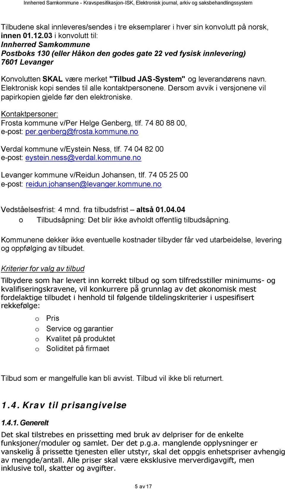 Elektrnisk kpi sendes til alle kntaktpersnene. Dersm avvik i versjnene vil papirkpien gjelde før den elektrniske. Kntaktpersner: Frsta kmmune v/per Helge Genberg, tlf. 74 80 88 00, e-pst: per.