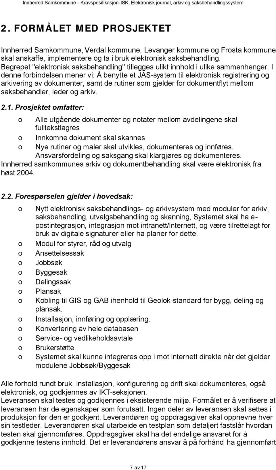 I denne frbindelsen mener vi: Å benytte et JAS-system til elektrnisk registrering g arkivering av dkumenter, samt de rutiner sm gjelder fr dkumentflyt mellm saksbehandler, leder g arkiv. 2.1.